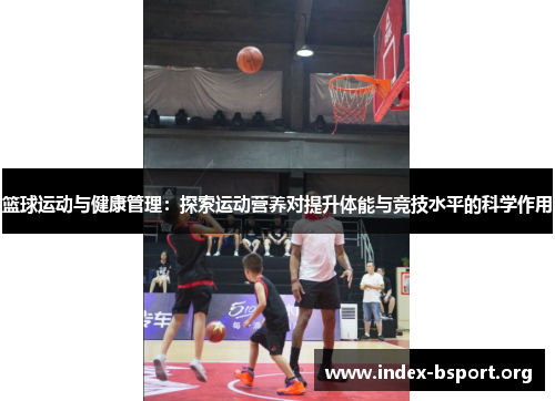篮球运动与健康管理：探索运动营养对提升体能与竞技水平的科学作用