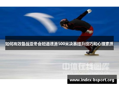 如何高效备战亚冬会短道速滑500米决赛提升技巧和心理素质