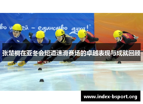 张楚桐在亚冬会短道速滑赛场的卓越表现与成就回顾