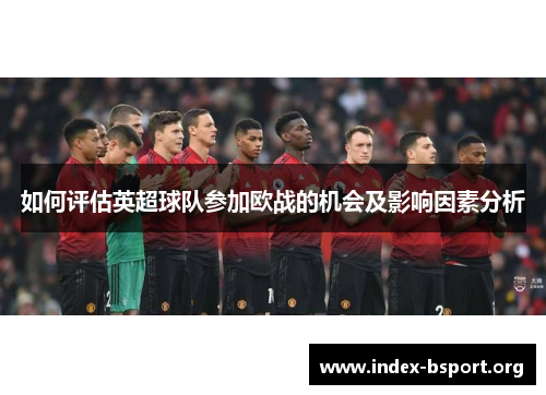 如何评估英超球队参加欧战的机会及影响因素分析