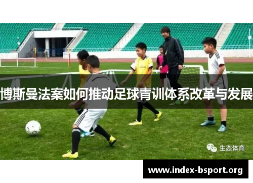 博斯曼法案如何推动足球青训体系改革与发展