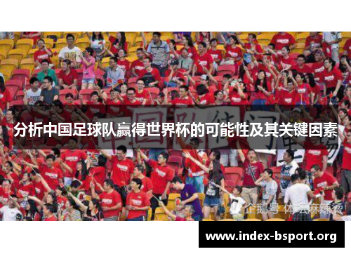 分析中国足球队赢得世界杯的可能性及其关键因素