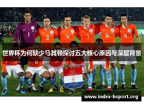 世界杯为何缺少马其顿探讨五大核心原因与深层背景
