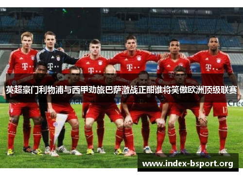 英超豪门利物浦与西甲劲旅巴萨激战正酣谁将笑傲欧洲顶级联赛