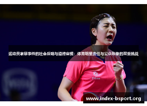 运动员家暴事件的社会反响与道德审视:体育明星责任与公众形象的双重挑战 运动员家暴事件的社会反响与道德审视:体育明星责任与公众形象的双重挑战