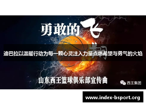 迪巴拉以温暖行动为每一颗心灵注入力量点燃希望与勇气的火焰