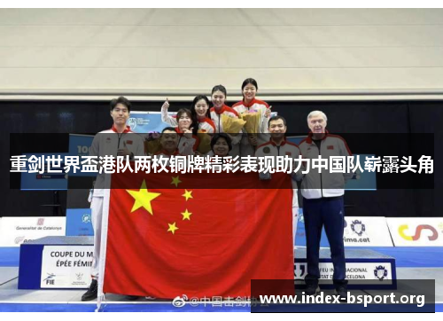 重剑世界盃港队两枚铜牌精彩表现助力中国队崭露头角 重剑世界盃港队两枚铜牌精彩表现助力中国队崭露头角